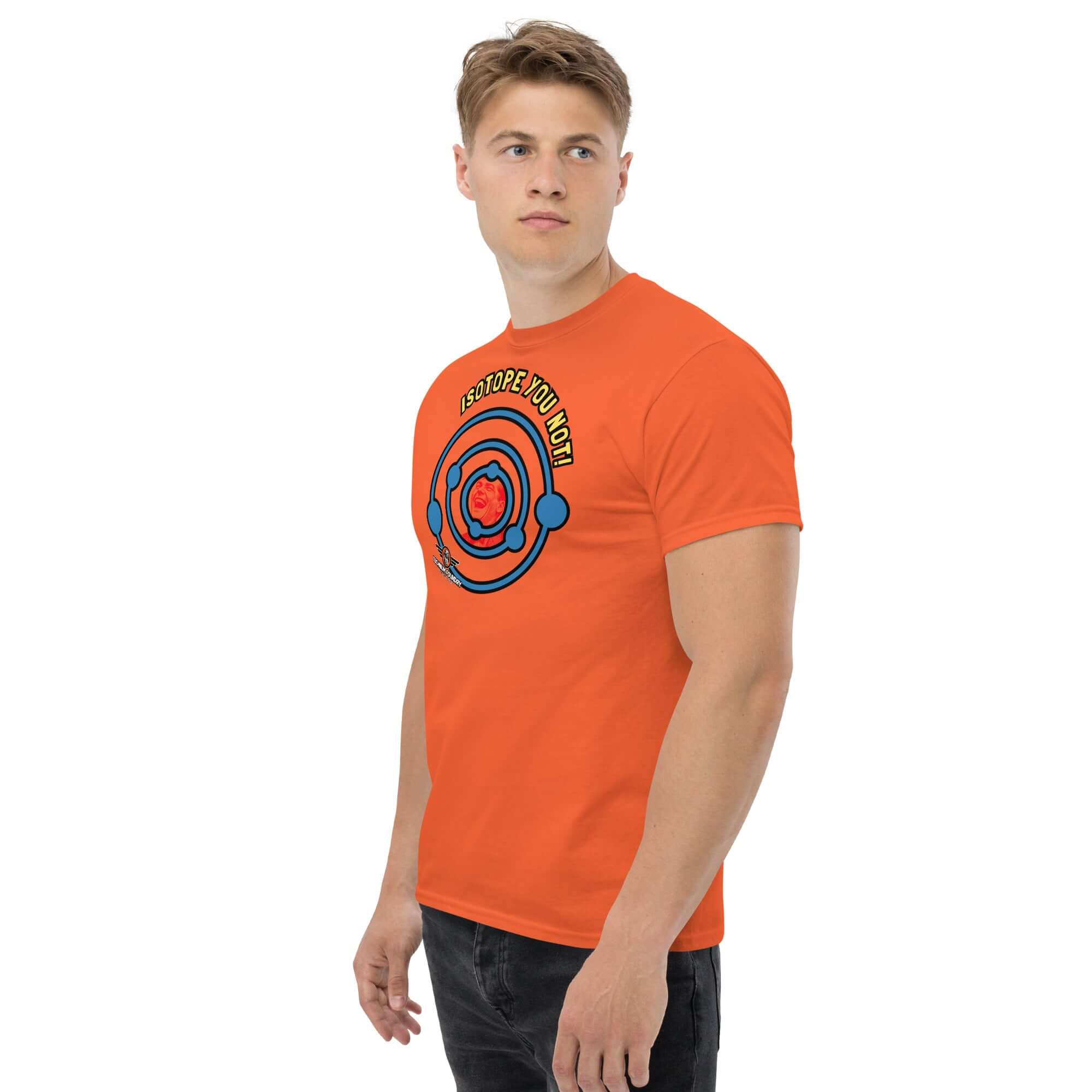 Man wearing 'Isotope You Not!' nuclear chemistry pun T-shirt, featuring atomic design with electron shells on orange fabric.