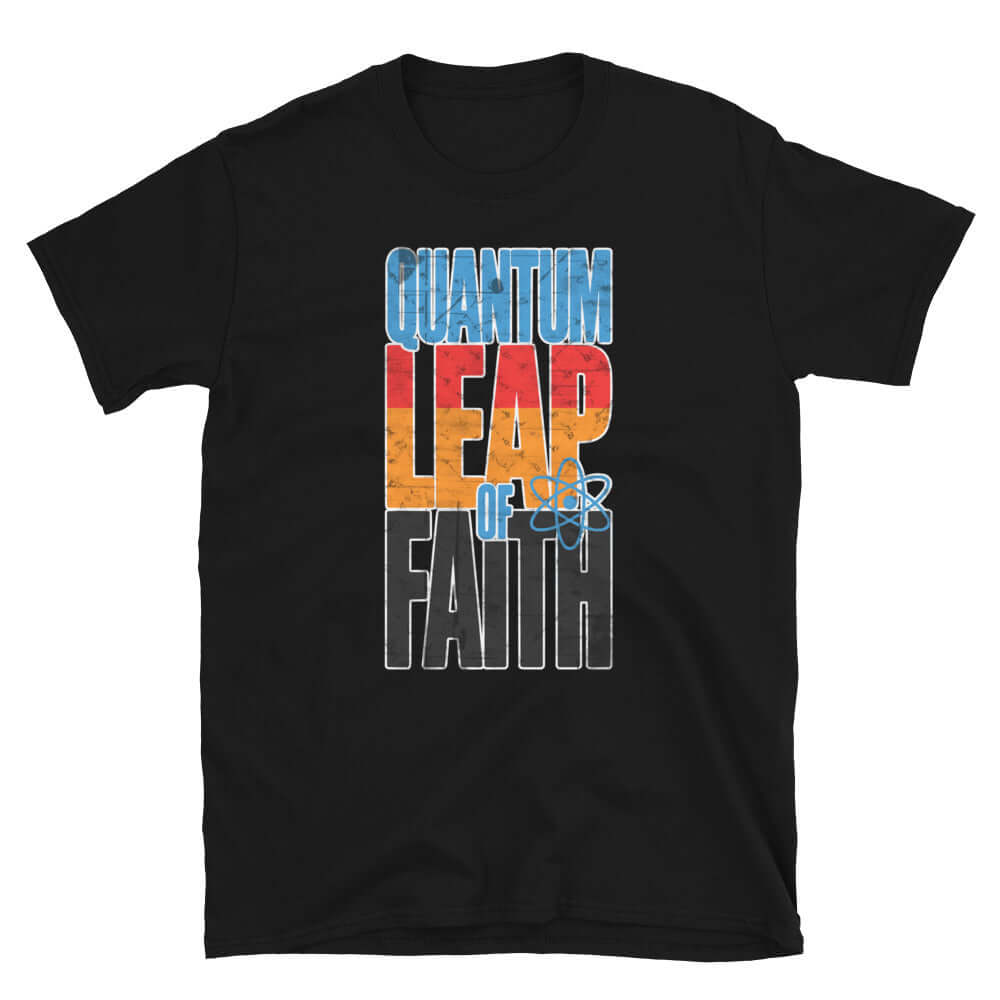 Quantum Leap of Faith T-Shirt, physics and philosophy mashup, scientific humor, black shirt with colorful text.