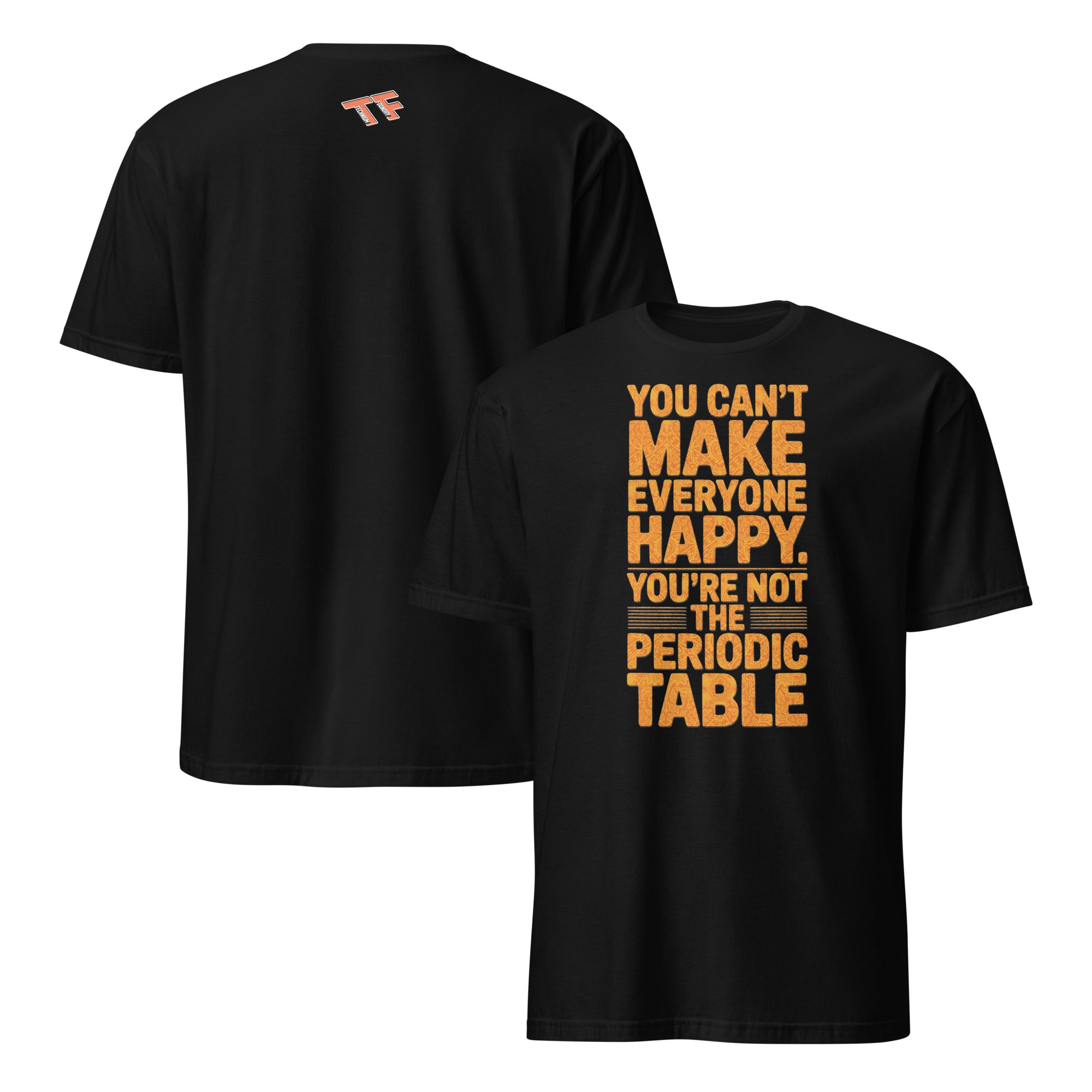 Black t-shirt with humorous "You Can't Make Everyone Happy, You're Not the Periodic Table" print, chemistry life advice apparel