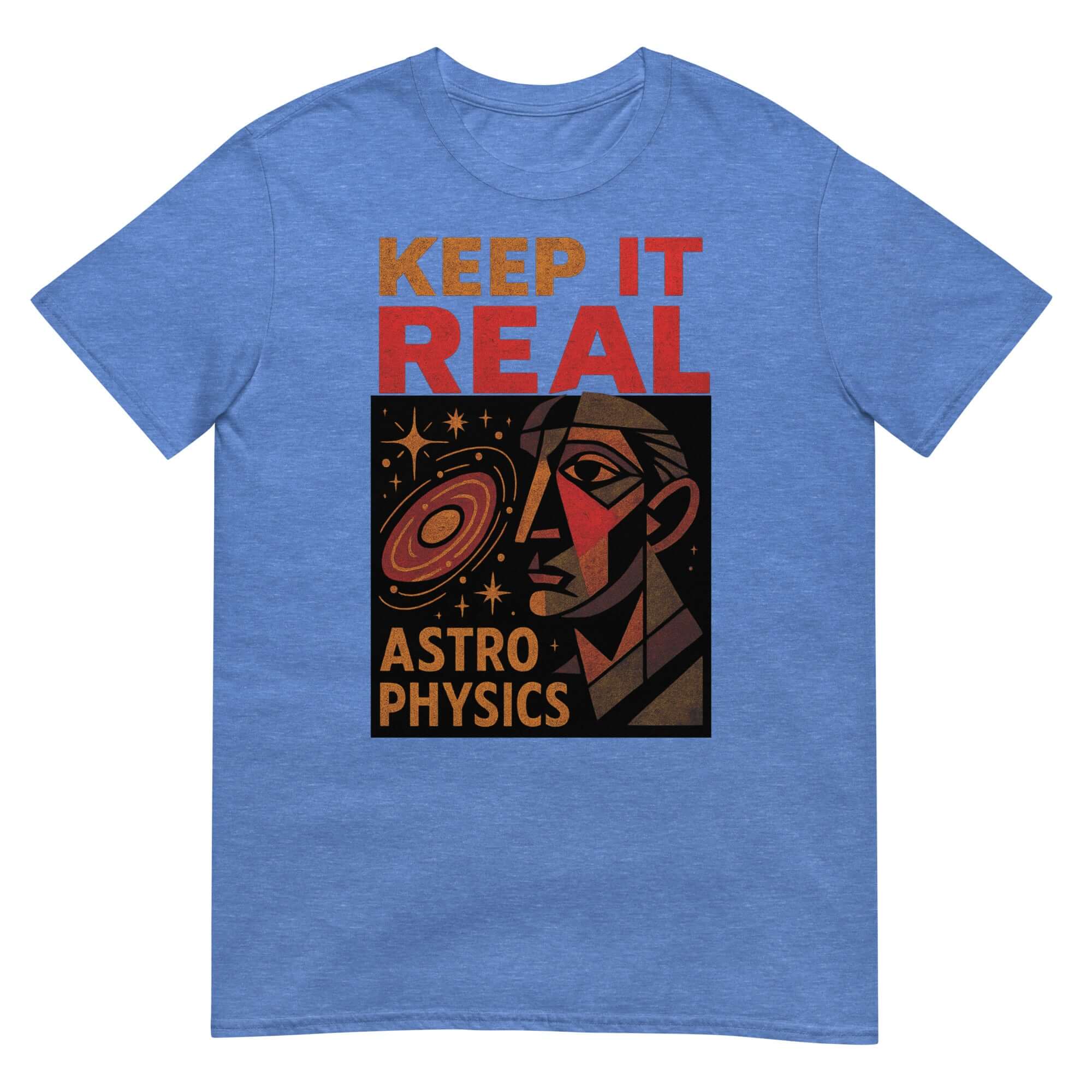 Blue "KEEP IT REAL ASTROPHYSICS" T-shirt featuring cosmic artwork, promoting space science humor and authenticity in astrophysics.