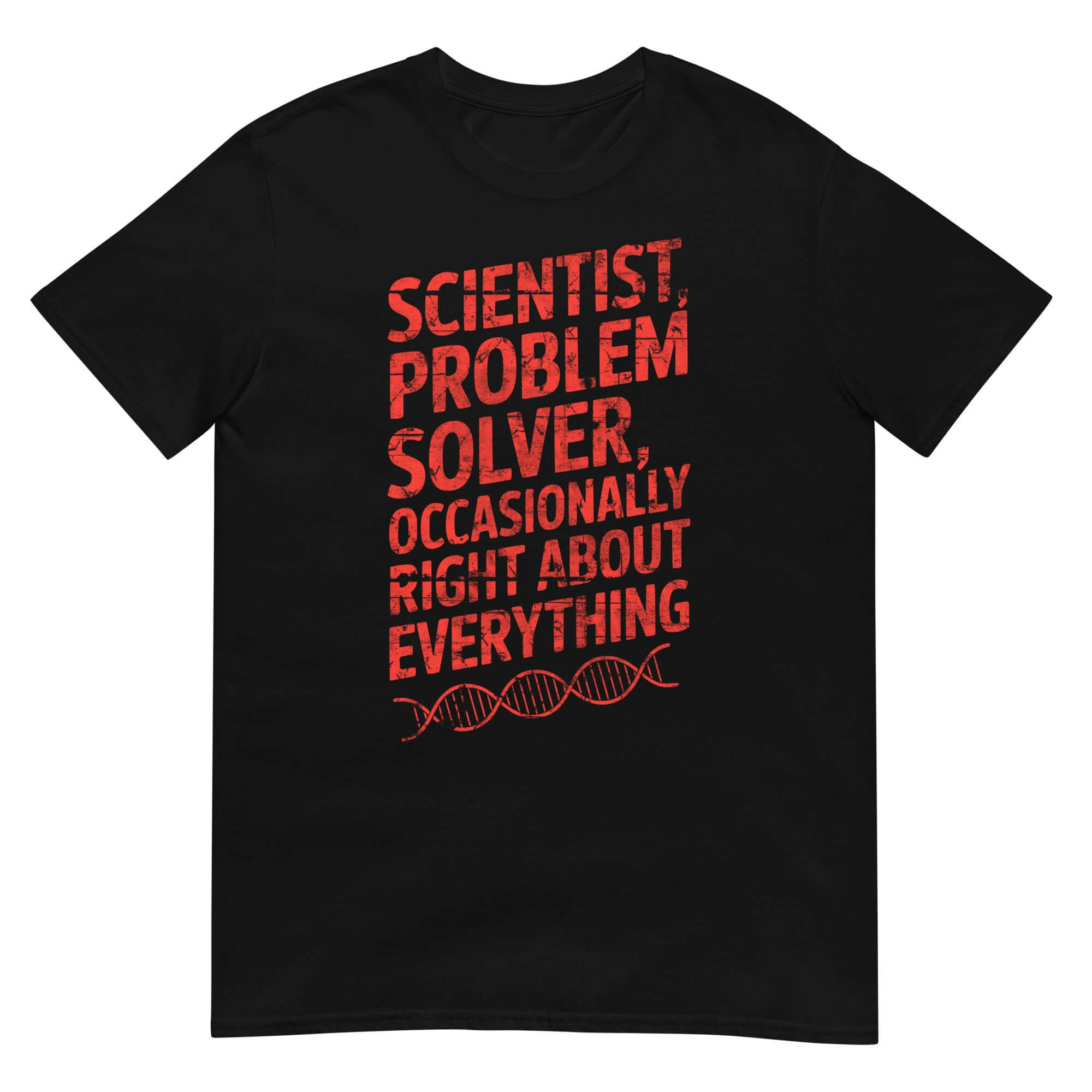 Black t-shirt with red text 'Scientist, Problem Solver, Occasionally Right About Everything' featuring DNA graphic, humor apparel.